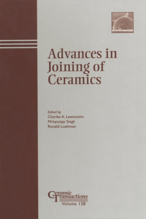 Advances in Joining of Ceramics: Proceedings of the symposium held at the 104th Annual Meeting of The American Ceramic Society, April 28-May1, 2002 in Missouri, Ceramic Transactions, Volume 138 