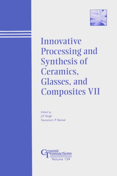 Innovative Processing and Synthesis of Ceramics, Glasses, and Composites VII: Proceedings of the symposium held at the 105th Annual Meeting of The American Ceramic Society, April 27-30, in Nashville, Tennessee, Ceramic Transactions, Volume 154 