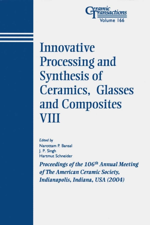 Innovative Processing and Synthesis of Ceramics, Glasses and Composites VIII: Proceedings of the 106th Annual Meeting of The American Ceramic Society, Indianapolis, Indiana, USA 2004 