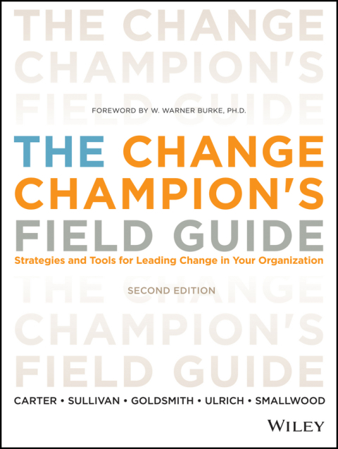The Change Champion's Field Guide: Strategies and Tools for Leading Change in Your Organization 
