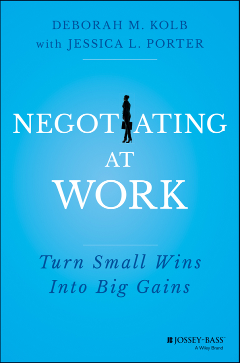 Negotiating at Work: Turn Small Wins into Big Gains 