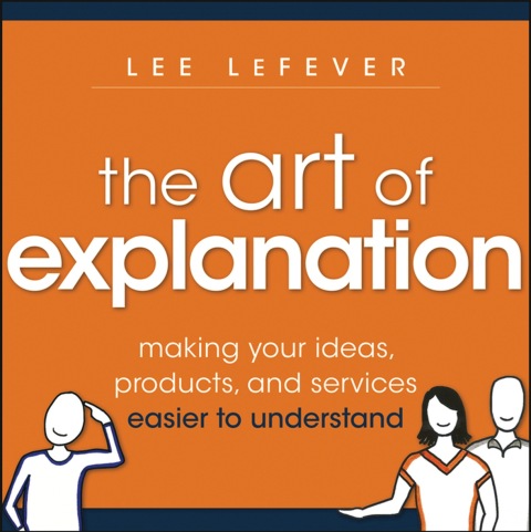 Cover image for book The Art of Explanation: Making your Ideas, Products, and Services Easier to Understand