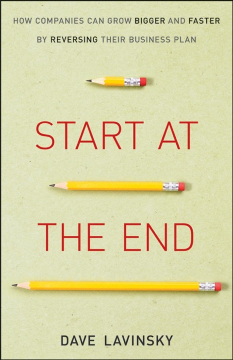 Cover image for book Start at the End: How Companies Can Grow Bigger and Faster by Reversing Their Business Plan