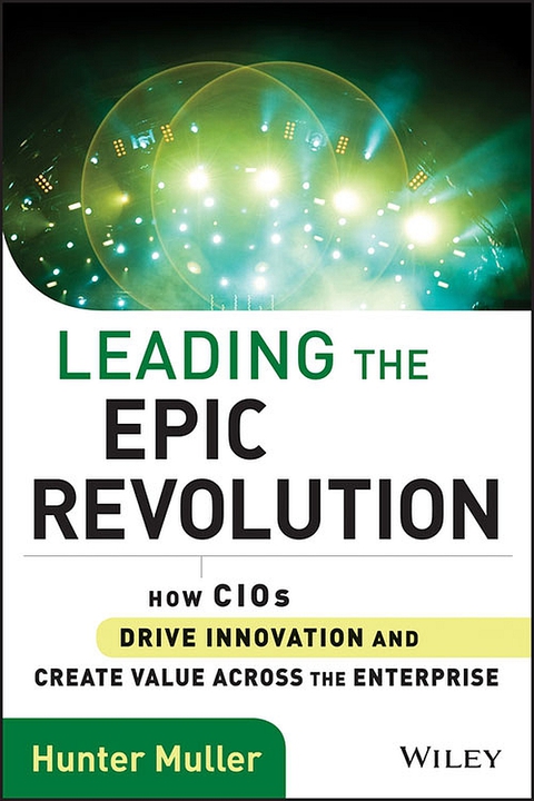 Cover image for book Leading the Epic Revolution: How CIOs Drive Innovation and Create Value Across the Enterprise