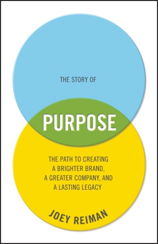 The Story of Purpose: The Path to Creating a Brighter Brand, a Greater Company, and a Lasting Legacy