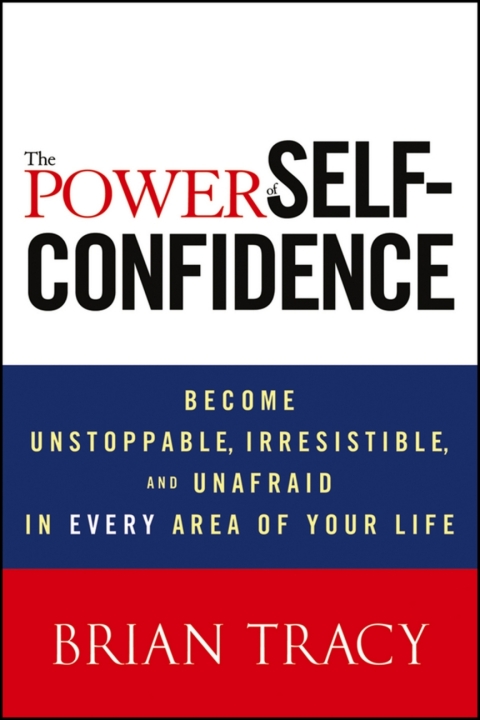 Cover image for book The Power of Self-Confidence: Become Unstoppable, Irresistible, and Unafraid in Every Area of Your Life