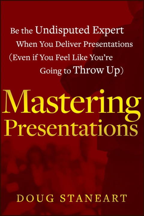 Cover image for book Mastering Presentations: Be the Undisputed Expert when You Deliver Presentations (Even If You Feel Like You're Going to Throw Up)