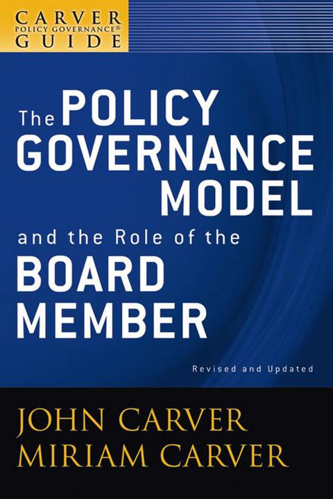 Cover image for book A Carver Policy Governance Guide, Volume 1, The Policy Governance Model and the Role of the Board Member, Revised and Updated