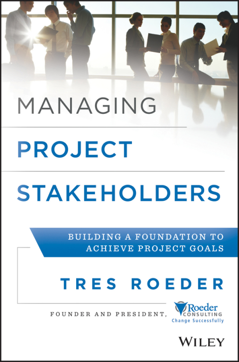 Cover image for book Managing Project Stakeholders: Building a Foundation to Achieve Project Goals