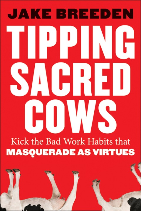 Cover image for book Tipping Sacred Cows: Kick the Bad Work Habits that Masquerade as Virtues