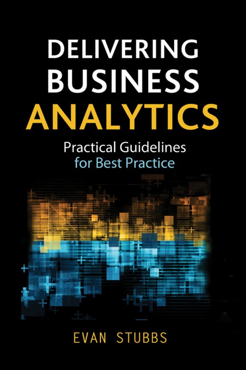Cover image for book Delivering Business Analytics: Practical Guidelines for Best Practice