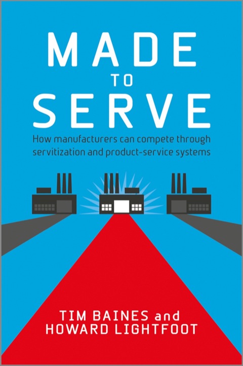 Cover image for book Made to Serve: How manufacturers can compete through servitization and product service systems
