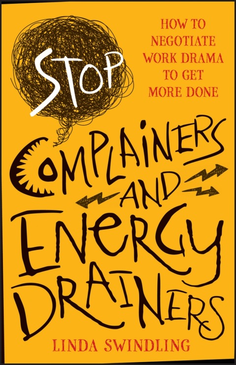 Cover image for book Stop Complainers and Energy Drainers: How to Negotiate Work Drama to Get More Done