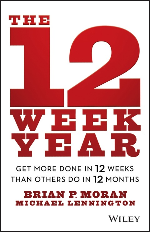 Cover image for book The 12 Week Year: Get More Done in 12 Weeks than Others Do in 12 Months