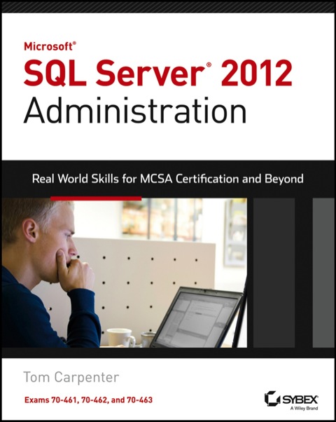 Cover image for book Microsoft SQL Server 2012 Administration: Real-World Skills for MCSA Certification and Beyond (Exams 70-461, 70-462, and 70-463)