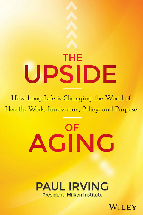 Cover image for book The Upside of Aging: How Long Life Is Changing the World of Health, Work, Innovation, Policy and Purpose