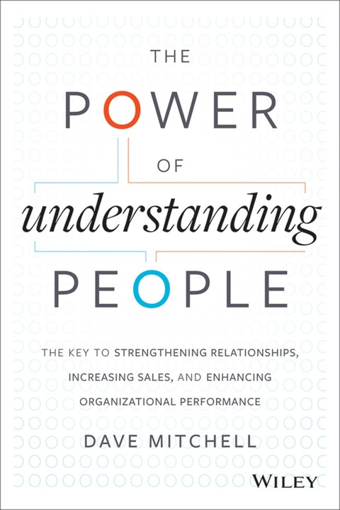 Cover image for book The Power of Understanding People: The Key to Strengthening Relationships, Increasing Sales, and Enhancing Organizational Performance