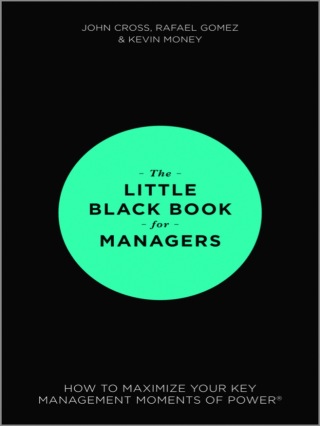 The Little Black Book for Managers: How to Maximize Your Key Management Moments of Power