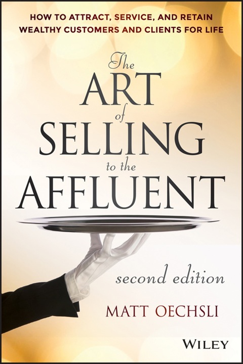 Cover image for book The Art of Selling to the Affluent: How to Attract, Service and Retain Wealthy Customers and Clients for Life