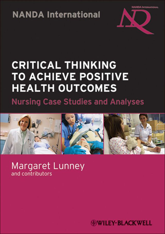Critical Thinking to Achieve Positive Health Outcomes Nursing Case Studies and Analyses