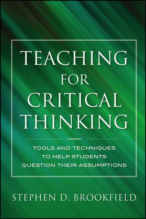 Cover image for book Teaching for Critical Thinking: Tools and Techniques to Help Students Question Their Assumptions