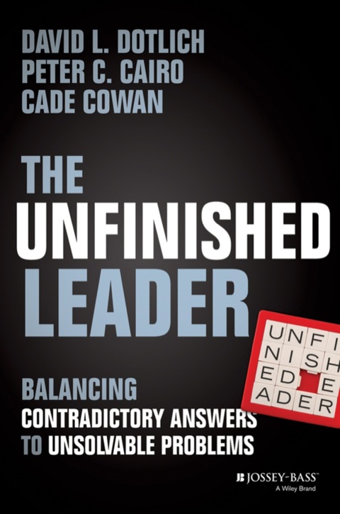 Cover image for book The Unfinished Leader: Balancing Contradictory Answers to Unsolvable Problems