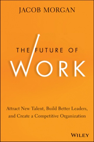 The Future of Work: Attract New Talent, Build Better Leaders, and Create a Competitive Organization