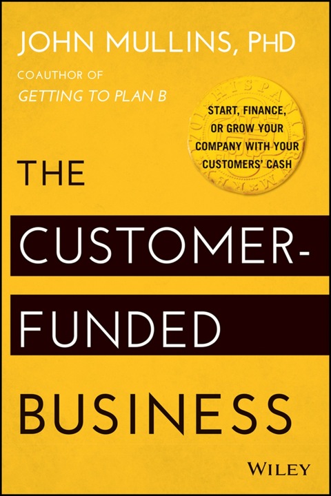 Cover image for book The Customer-Funded Business: Start, Finance, or Grow Your Company with Your Customers' Cash