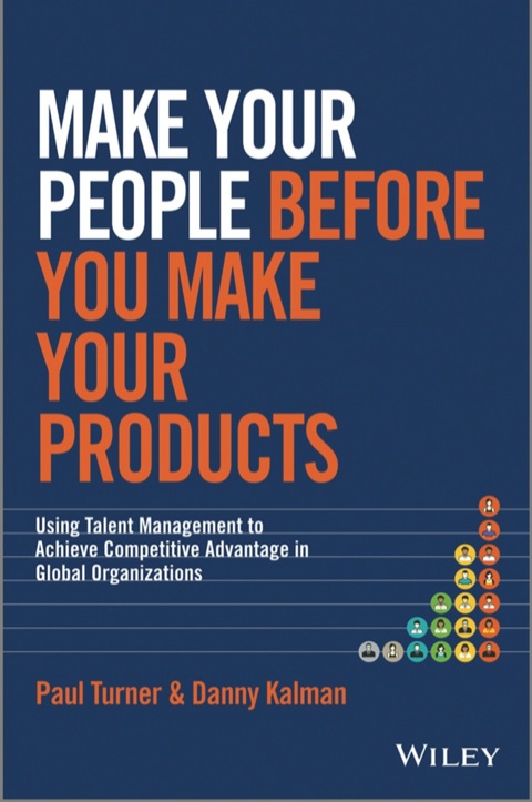 Cover image for book Make Your People Before You Make Your Products: Using Talent Management to Achieve Competitive Advantage in Global Organizations