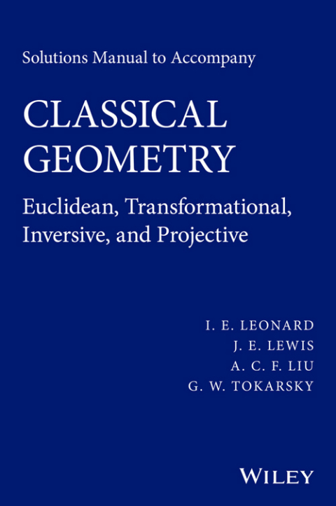 Solutions Manual to Accompany Classical Geometry: Euclidean, Transformational, Inversive, and Projective 