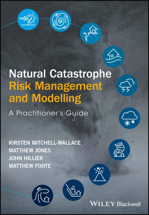 Natural Catastrophe Risk Management and Modelling: A Practitioner's Guide 