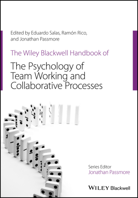 The Wiley Blackwell Handbook of the Psychology of Team Working and Collaborative Processes 