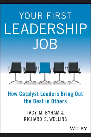 Your First Leadership Job: How Catalyst Leaders Bring Out the Best in Others