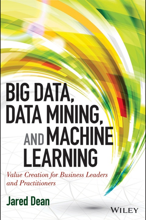 Cover image for book Big Data, Data Mining, and Machine Learning: Value Creation for Business Leaders and Practitioners