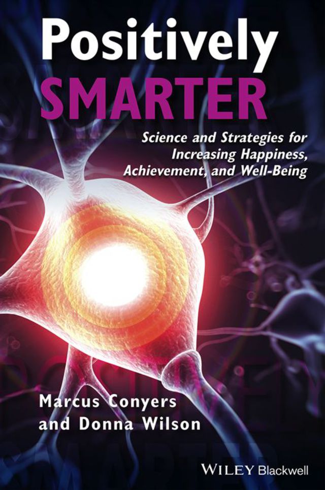 Positively Smarter Science and Strategies for Increasing Happiness Achievement and Well Being
