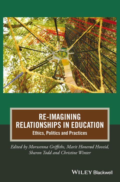 Re-Imagining Relationships in Education: Ethics, Politics and Practices 