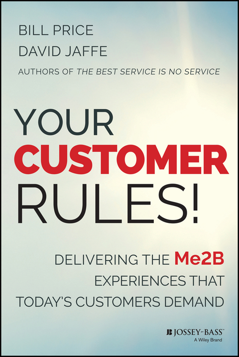 Your Customer Rules!: Delivering the Me2B Experiences That Today's Customers Demand 