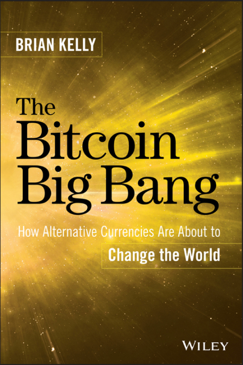 Cover image for book The Bitcoin Big Bang: How Alternative Currencies Are About to Change the World