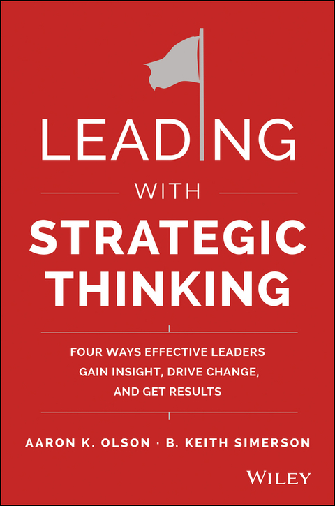 Leading with Strategic Thinking: Four Ways Effective Leaders Gain Insight, Drive Change, and Get Results 