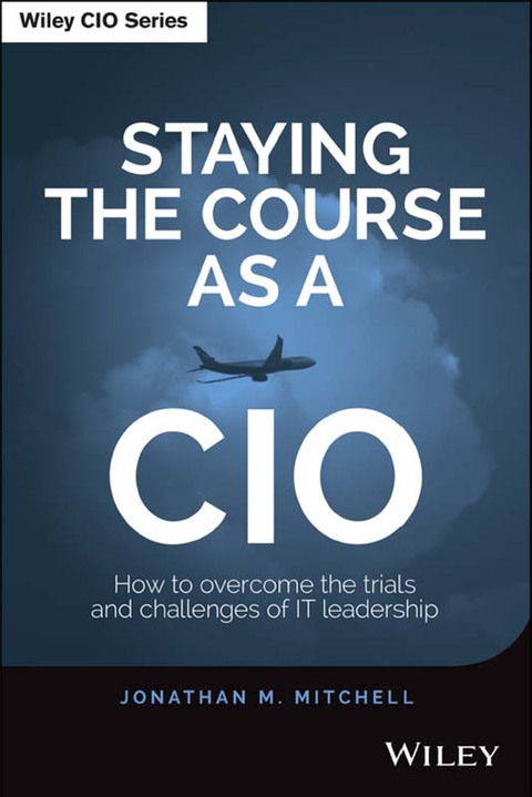 Cover image for book Staying the Course as a CIO: How to Overcome the Trials and Challenges of IT Leadership