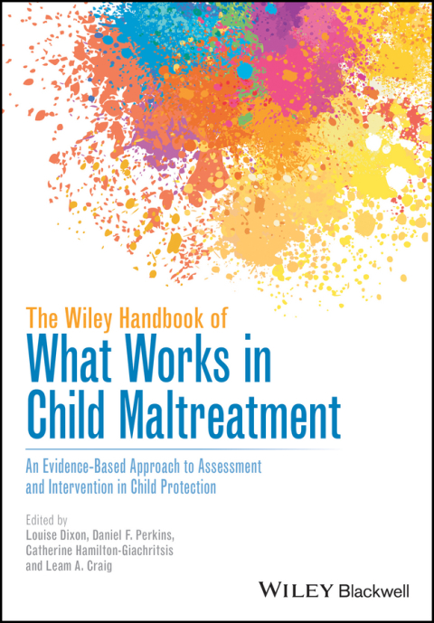 The Wiley Handbook of What Works in Child Maltreatment: An Evidence-Based Approach to Assessment and Intervention in Child Protection 