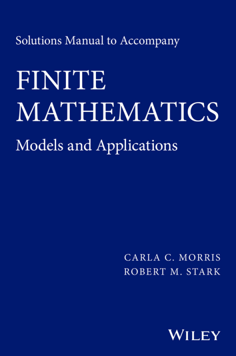 Solutions Manual to Accompany Finite Mathematics: Models and Applications 