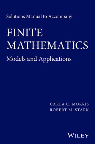 Solutions Manual to Accompany Finite Mathematics Models and Applications