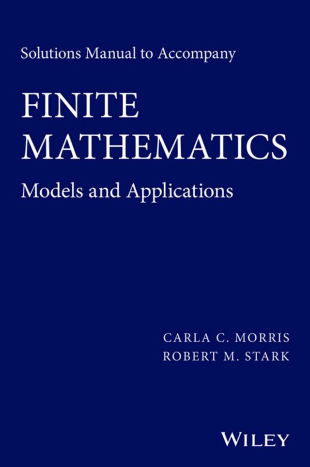 Solutions Manual to Accompany Finite Mathematics Models and Applications