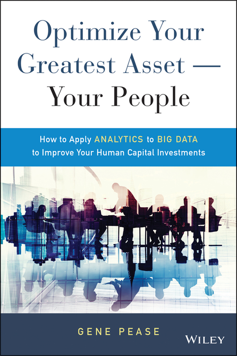 Cover image for book Optimize Your Greatest Asset -- Your People: How to Apply Analytics to Big Data to Improve Your Human Capital Investments