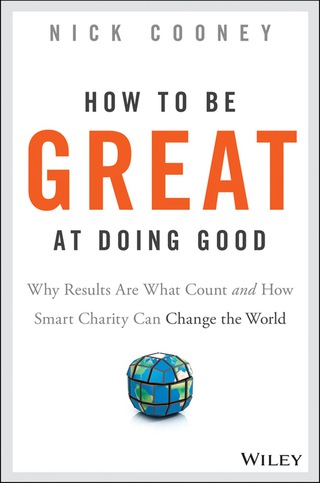 How To Be Great At Doing Good: Why Results Are What Count and How Smart Charity Can Change the World
