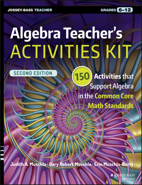 Algebra Teacher's Activities Kit: 150 Activities that Support Algebra in the Common Core Math Standards, Grades 6-12 