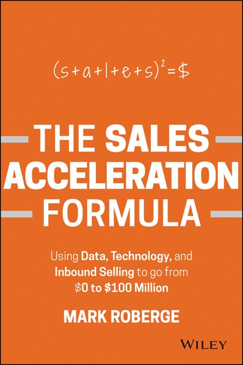 Cover image for book The Sales Acceleration Formula: Using Data, Technology, and Inbound Selling to go from $0 to $100 Million