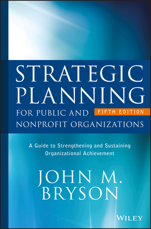 Strategic Planning for Public and Nonprofit Organizations: A Guide to Strengthening and Sustaining Organizational Achievement 