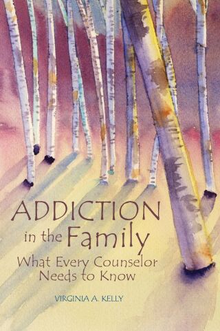 Addiction in the Family: What Every Counselor Needs to Know